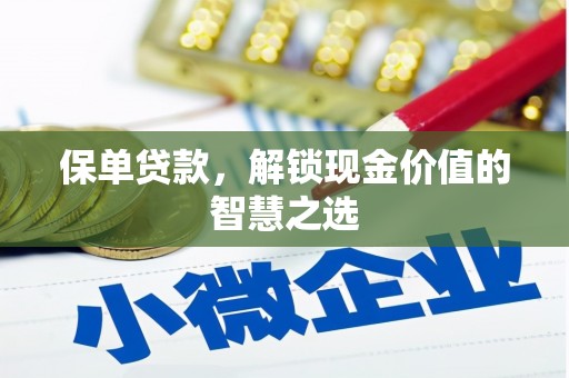 沙市保单贷款，解锁现金价值的智慧之选