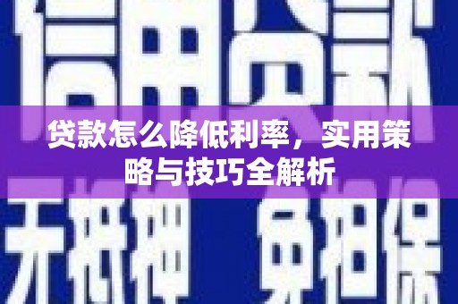 沙市贷款怎么降低利率，实用策略与技巧全解析