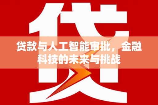 沙市贷款与人工智能审批，金融科技的未来与挑战