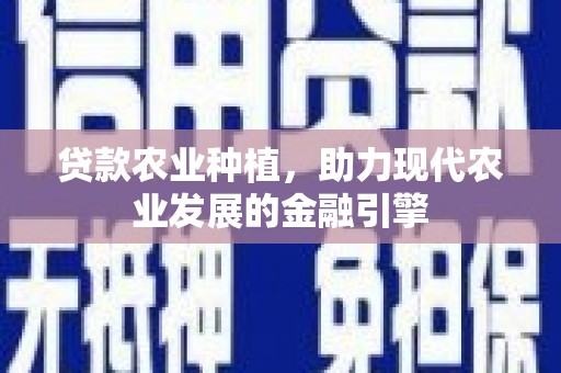 沙市贷款农业种植，助力现代农业发展的金融引擎