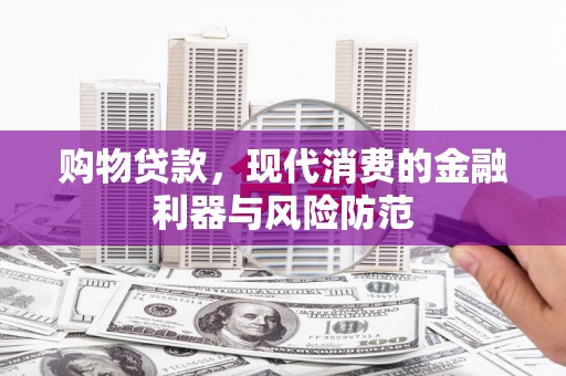 沙市购物贷款，现代消费的金融利器与风险防范