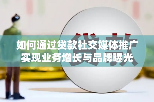 沙市如何通过贷款社交媒体推广实现业务增长与品牌曝光