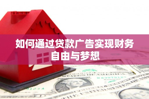 沙市如何通过贷款广告实现财务自由与梦想