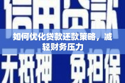 沙市如何优化贷款还款策略，减轻财务压力