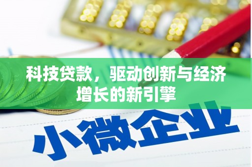 沙市科技贷款，驱动创新与经济增长的新引擎