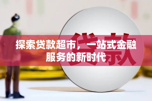 沙市探索贷款超市，一站式金融服务的新时代