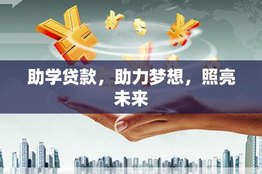 沙市助学贷款，助力梦想，照亮未来