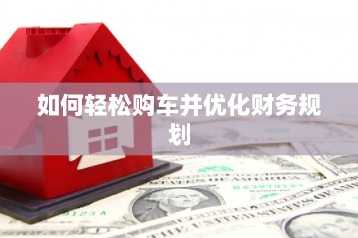 沙市如何轻松购车并优化财务规划