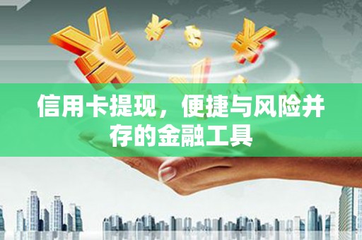 沙市信用卡提现，便捷与风险并存的金融工具