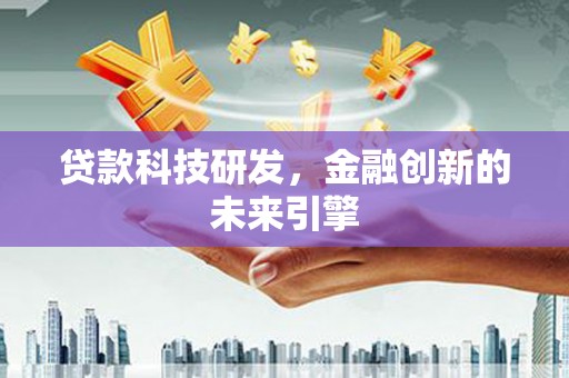 沙市贷款科技研发，金融创新的未来引擎