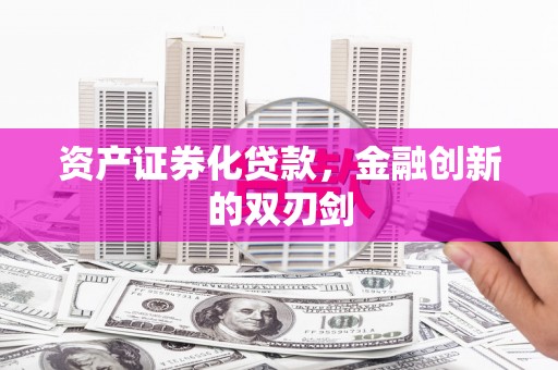 沙市资产证券化贷款，金融创新的双刃剑