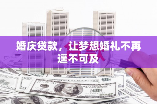沙市婚庆贷款，让梦想婚礼不再遥不可及