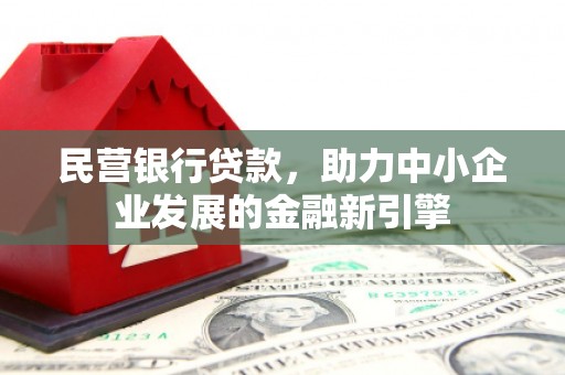 沙市民营银行贷款，助力中小企业发展的金融新引擎